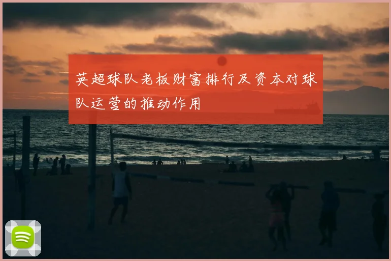 英超球队老板财富排行及资本对球队运营的推动作用